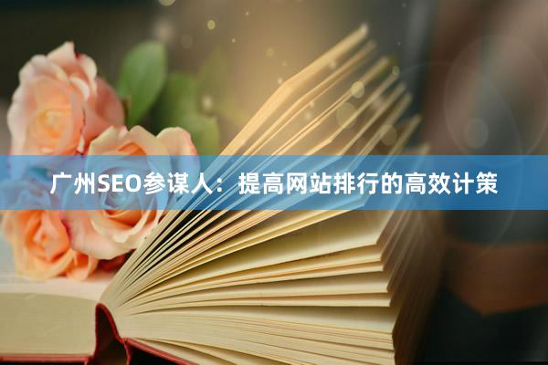 广州SEO参谋人：提高网站排行的高效计策